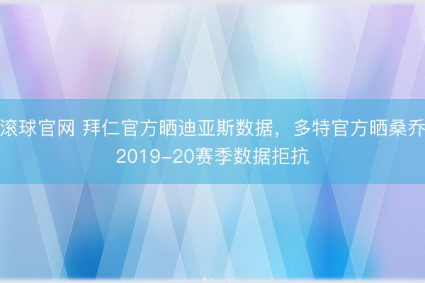 滾球官網 拜仁官方曬迪亞斯數據,多特官方曬桑喬2019-20賽季數據拒抗