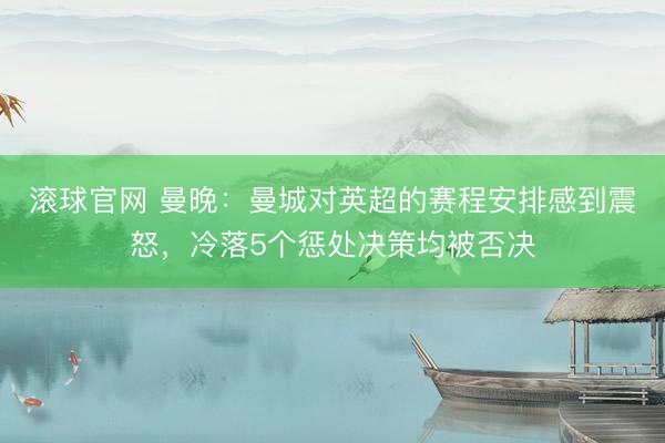 滾球官網 曼晚：曼城對英超的賽程安排感到震怒，冷落5個懲處決策均被否決