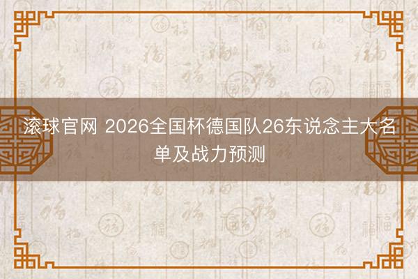 滾球官網 2026全國杯德國隊26東說念主大名單及戰力預測