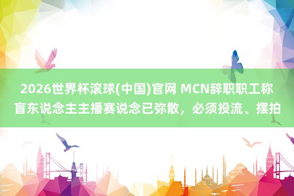 2026世界杯滾球(中國(guó))官網(wǎng) MCN辭職職工稱盲東說念主主播賽說念已彌散，必須投流、擺拍